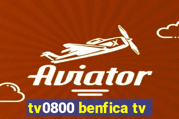 tv0800 benfica tv